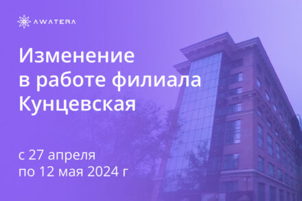 Изменение в работе филиала Кунцевская с 27 апреля по 12 мая 2024 г